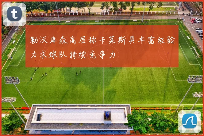 勒沃库森高层称卡莱斯具丰富经验力求球队持续竞争力