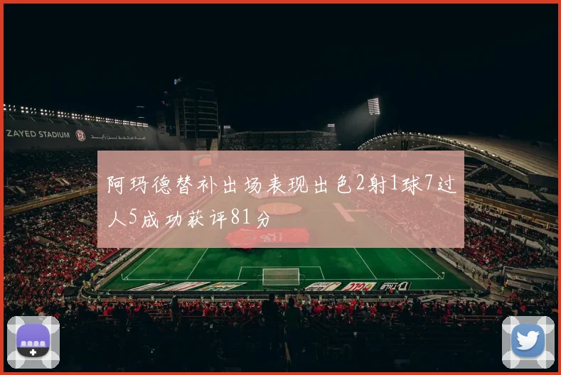 阿玛德替补出场表现出色2射1球7过人5成功获评81分