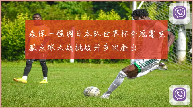 森保一强调日本队世界杯夺冠需克服点球大战挑战并多次胜出