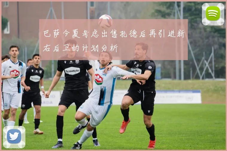 巴萨今夏考虑出售孔德后再引进新右后卫的计划分析